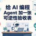 给 AI 编程 Agent 加一张可逆性验收表