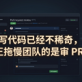 AI 写代码已经不稀奇，真正拖慢团队的是审 PR