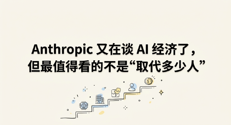 Featured image of post Anthropic 又在谈 AI 经济了，但最值得看的不是“取代多少人”