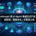 Anthropic 把 AI Agent 做成正式产品了：能回滚、能版本化，才是真上线