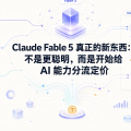Claude Fable 5 真正的新东西：不是更聪明，而是开始给 AI 能力分流定价