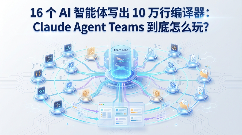 Featured image of post 16 个 AI 智能体写出 10 万行编译器：Claude Agent Teams 到底怎么玩？