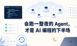 Featured image of post 会跑一整夜的 Agent，才是 AI 编程的下半场