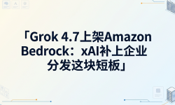 Featured image of post Grok 4.7 上架 Amazon Bedrock：xAI 补上企业分发这块短板