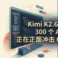 Kimi K2.6 开源突袭：300 个 Agent，正在正面冲击 Claude 工作流
