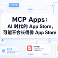 MCP Apps：AI 时代的 App Store，可能不会长得像 App Store