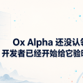 Ox Alpha 还没认领，开发者已经开始给它验明正身